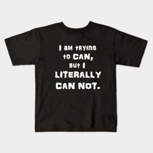 I Am Trying to CAN, but I LITERALLY CAN NOT Kids T-Shirt